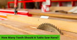 How Many Teeth Should A Table Saw Have